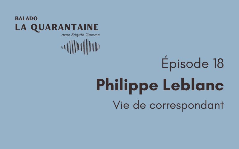 Épisode 18: Philippe Leblanc, vie de correspondant