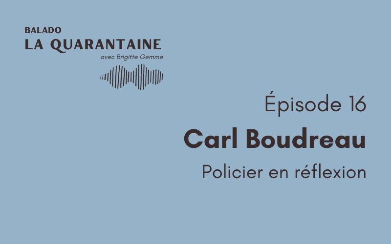 Épisode 16: Carl Boudreau, policier en réflexion