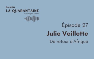 Épisode 27: Julie Veillette, de retour d’Afrique