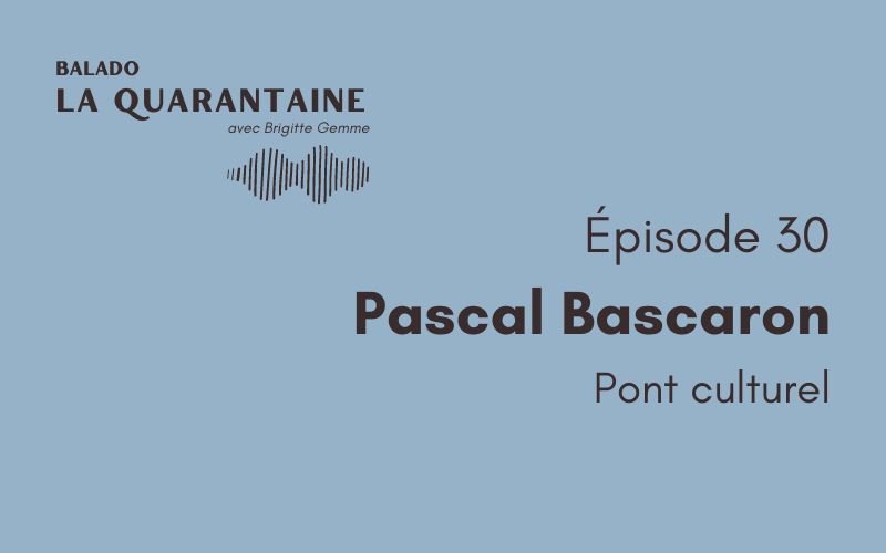 Épisode 30: Pascal Bascaron, pont culturel